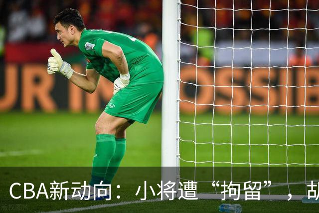 CBA新动向：小将遭“拘留”，胡明轩期待季前赛，主帅透露新外援即将到场！